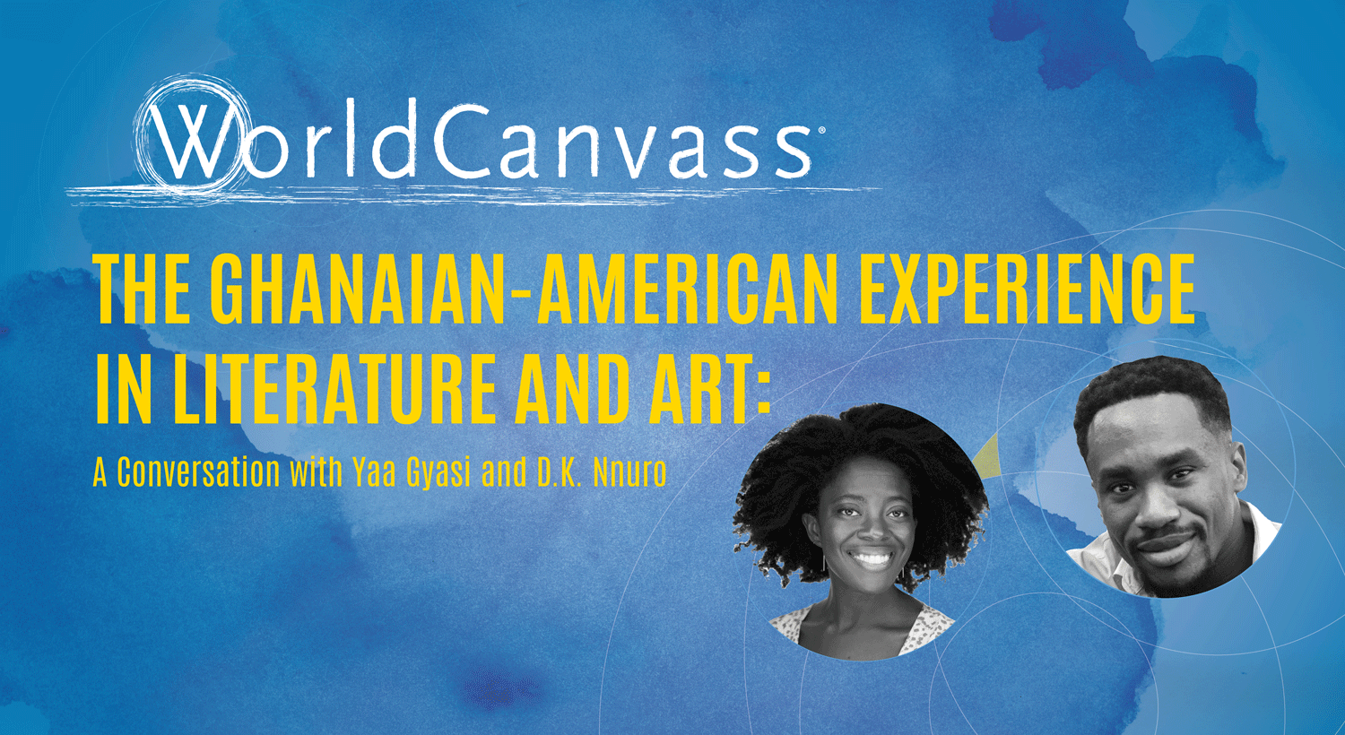 WorldCanvass - The Ghanaian-American Experience in Literature and Art: A Conversation with Yaa Gyasi and D.K. Nnuro