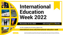 International Education Week 2022 Nov 14-18, 2022 international.uiowa.edu/international-education-week